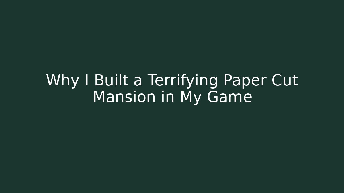 Why I Built a Terrifying Paper Cut Mansion in My Game