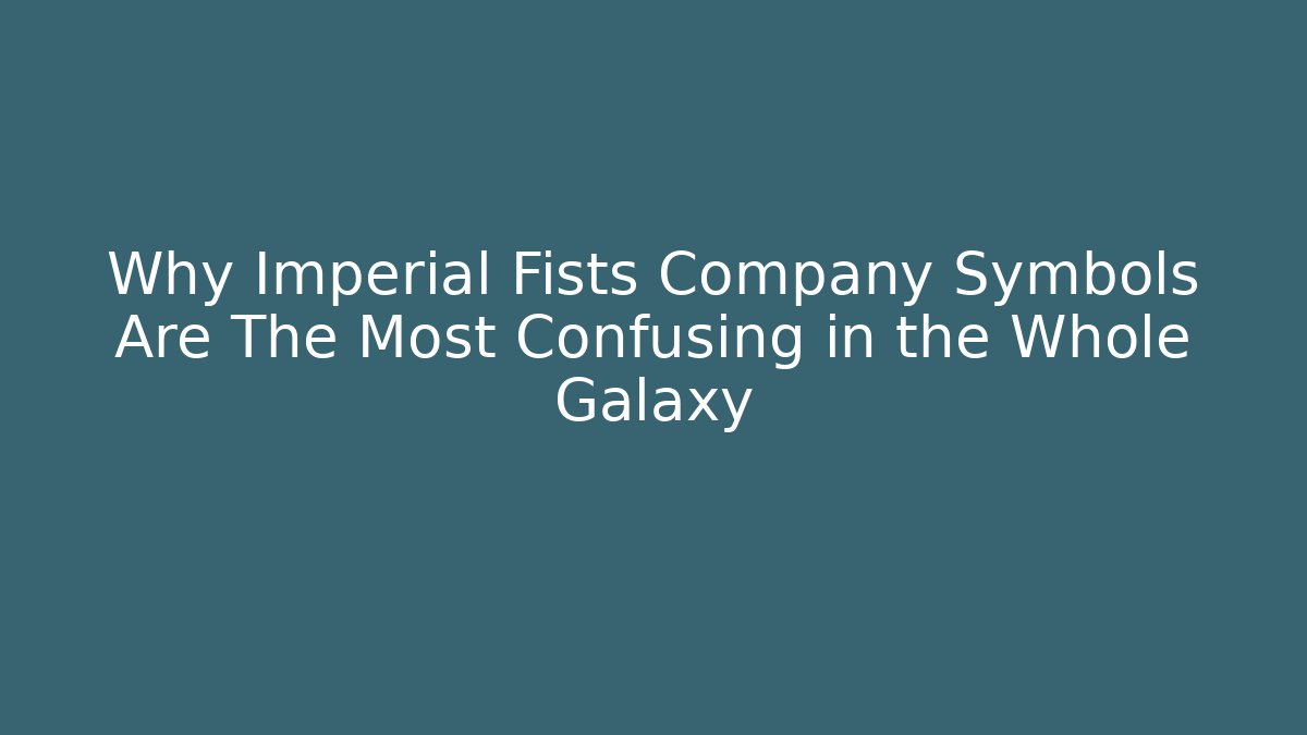 Why Imperial Fists Company Symbols Are The Most Confusing in the Whole Galaxy
