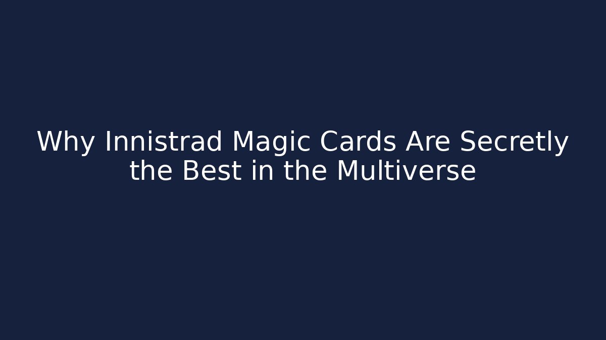 Why Innistrad Magic Cards Are Secretly the Best in the Multiverse