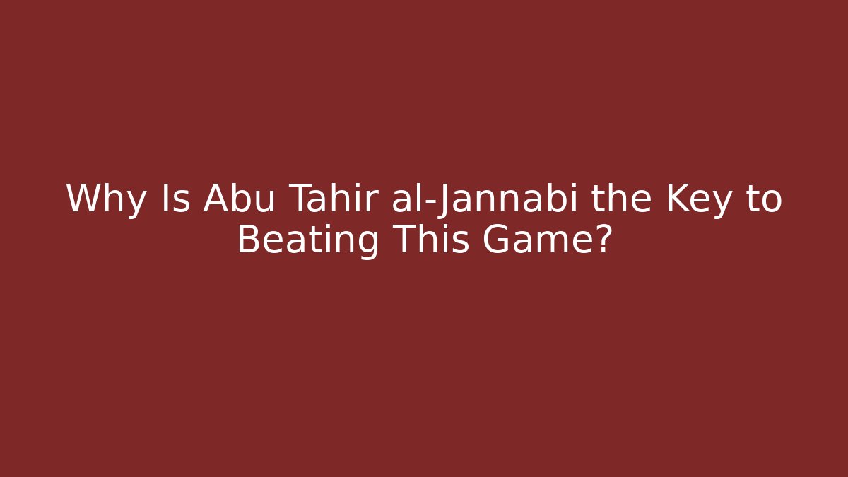Why Is Abu Tahir al-Jannabi the Key to Beating This Game?