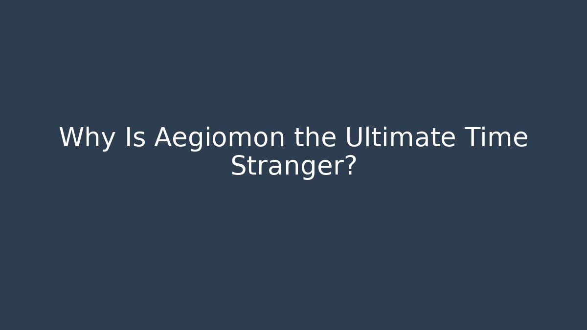 Why Is Aegiomon the Ultimate Time Stranger?
