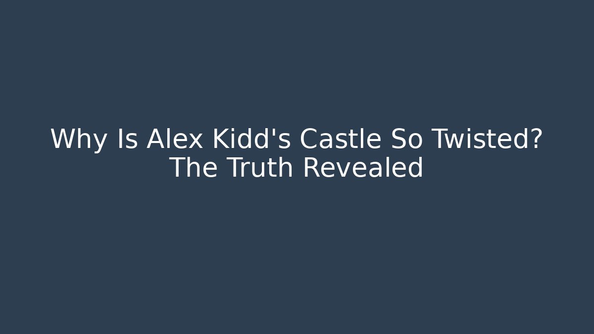 Why Is Alex Kidd's Castle So Twisted? The Truth Revealed