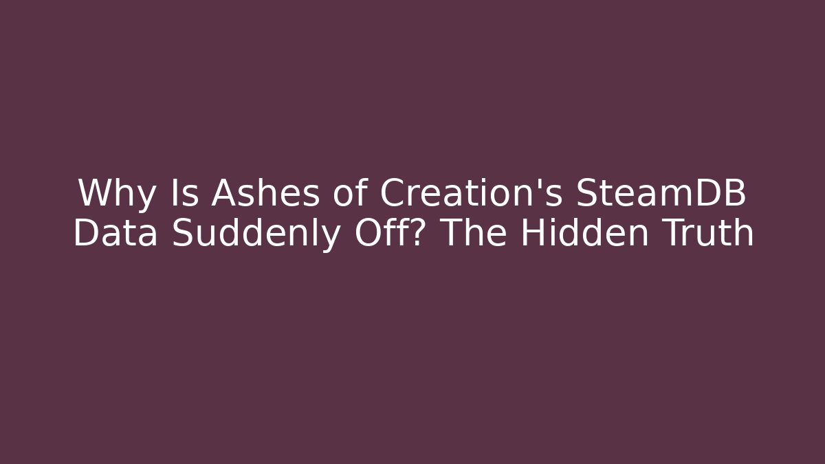 Why Is Ashes of Creation’s SteamDB Data Suddenly Off? The Hidden Truth