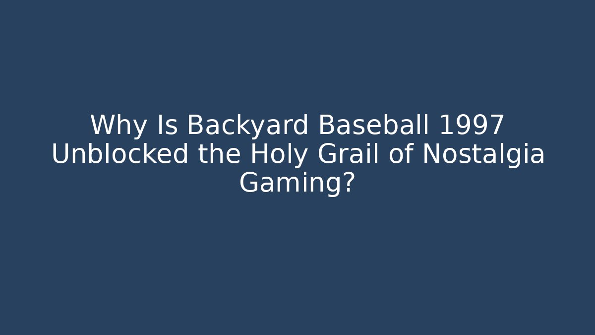 Why Is Backyard Baseball 1997 Unblocked the Holy Grail of Nostalgia Gaming?
