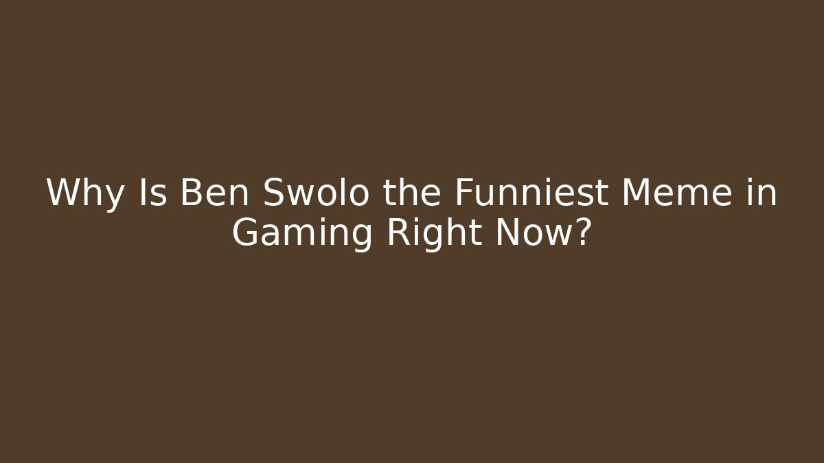 Why Is Ben Swolo the Funniest Meme in Gaming Right Now?