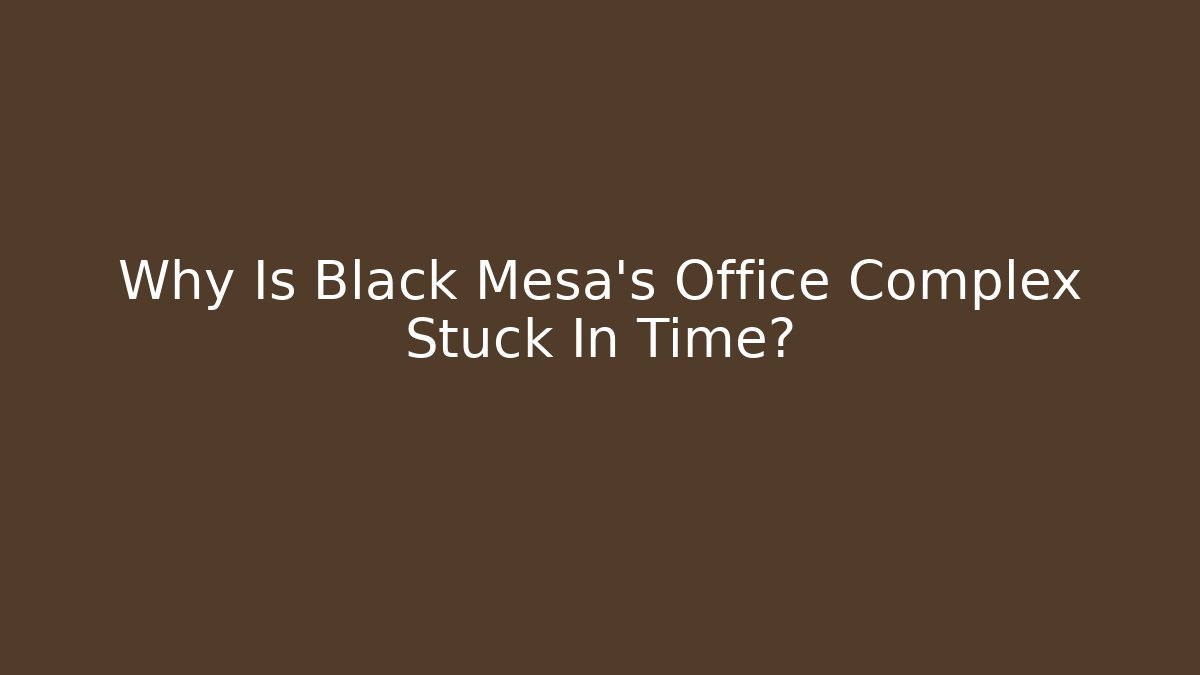 Why Is Black Mesa's Office Complex Stuck In Time? - Boomer Naturals
