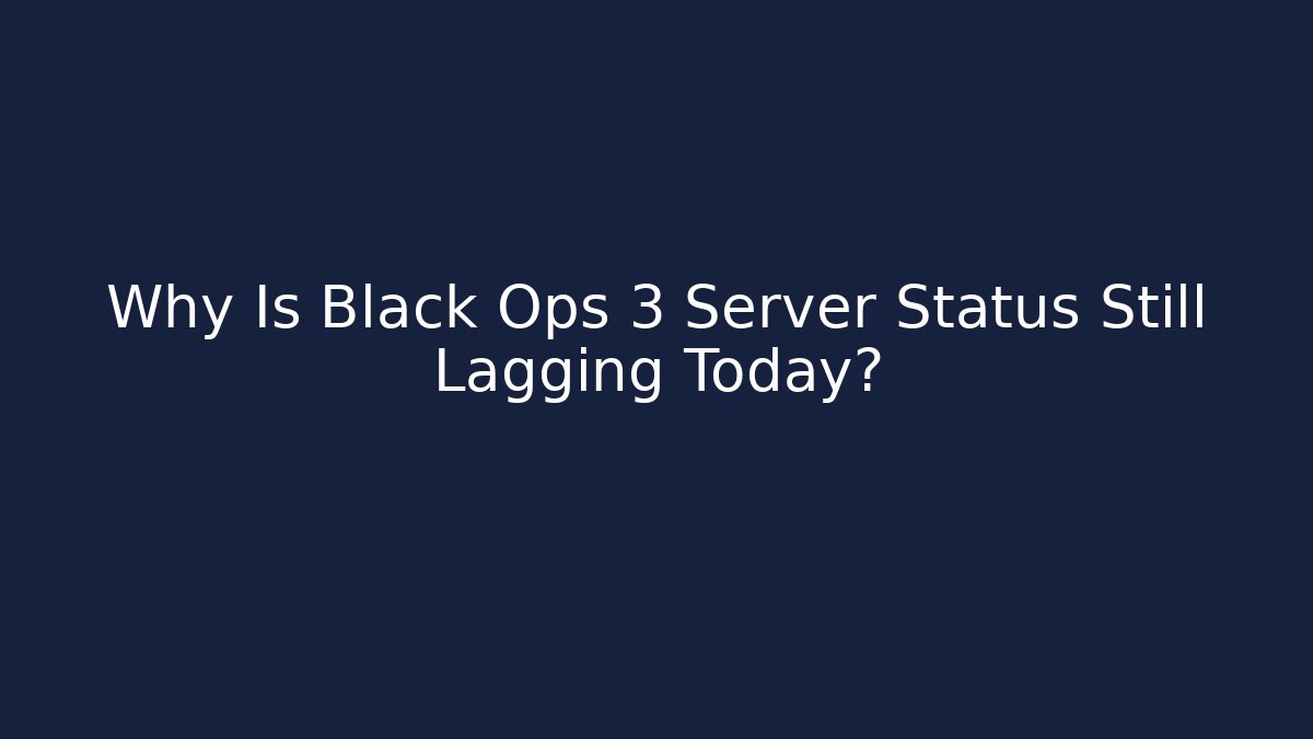 Why Is Black Ops 3 Server Status Still Lagging Today?
