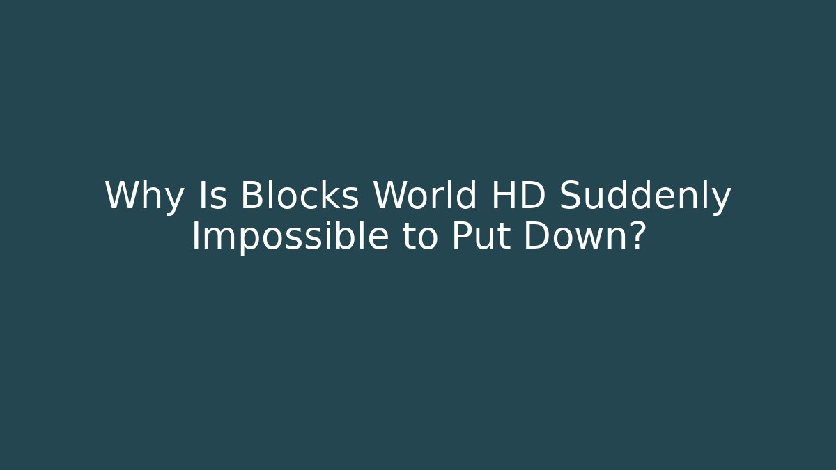 Why Is Blocks World HD Suddenly Impossible to Put Down?