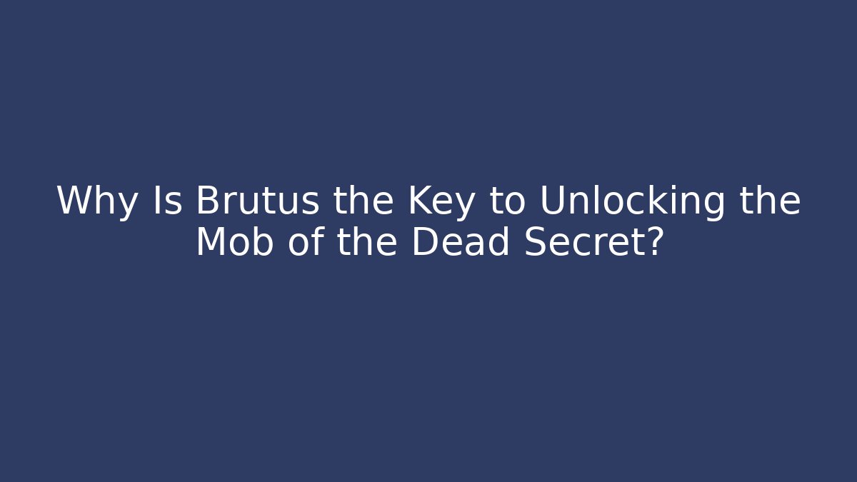 Why Is Brutus the Key to Unlocking the Mob of the Dead Secret?