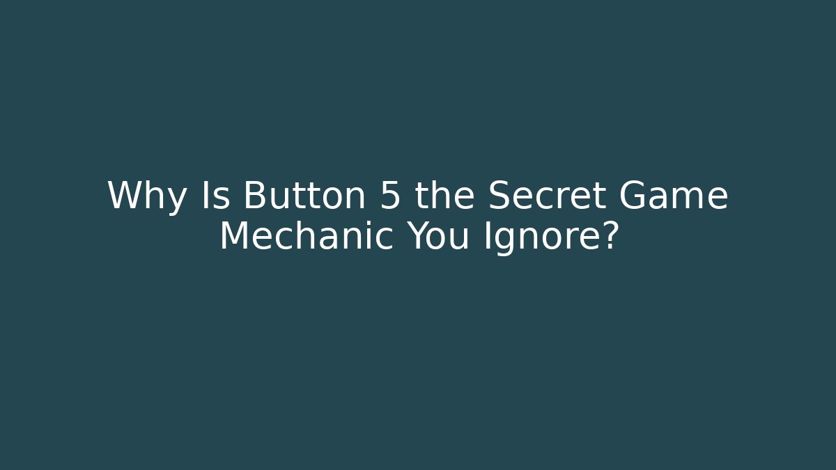Why Is Button 5 the Secret Game Mechanic You Ignore?