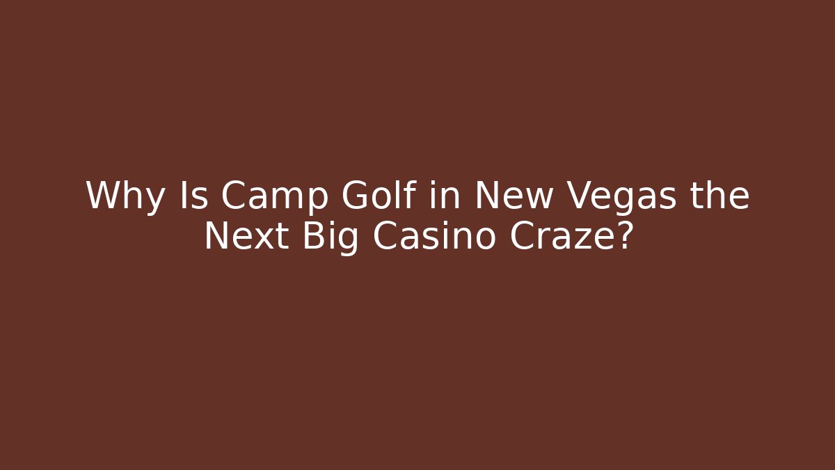Why Is Camp Golf in New Vegas the Next Big Casino Craze?