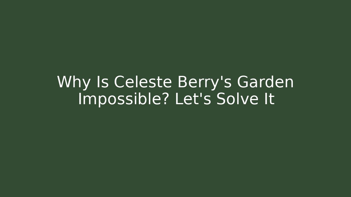 Why Is Celeste Berry's Garden Impossible? Let's Solve It