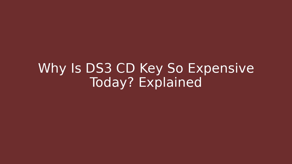 Why Is DS3 CD Key So Expensive Today? Explained - Boomer Naturals