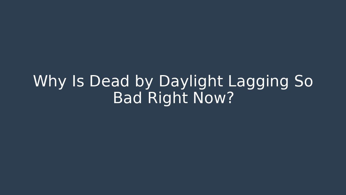 Why Is Dead by Daylight Lagging So Bad Right Now?