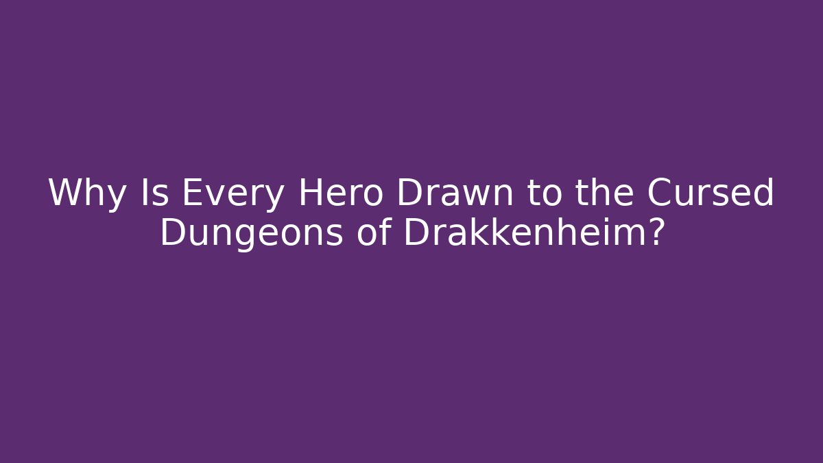 Why Is Every Hero Drawn to the Cursed Dungeons of Drakkenheim?