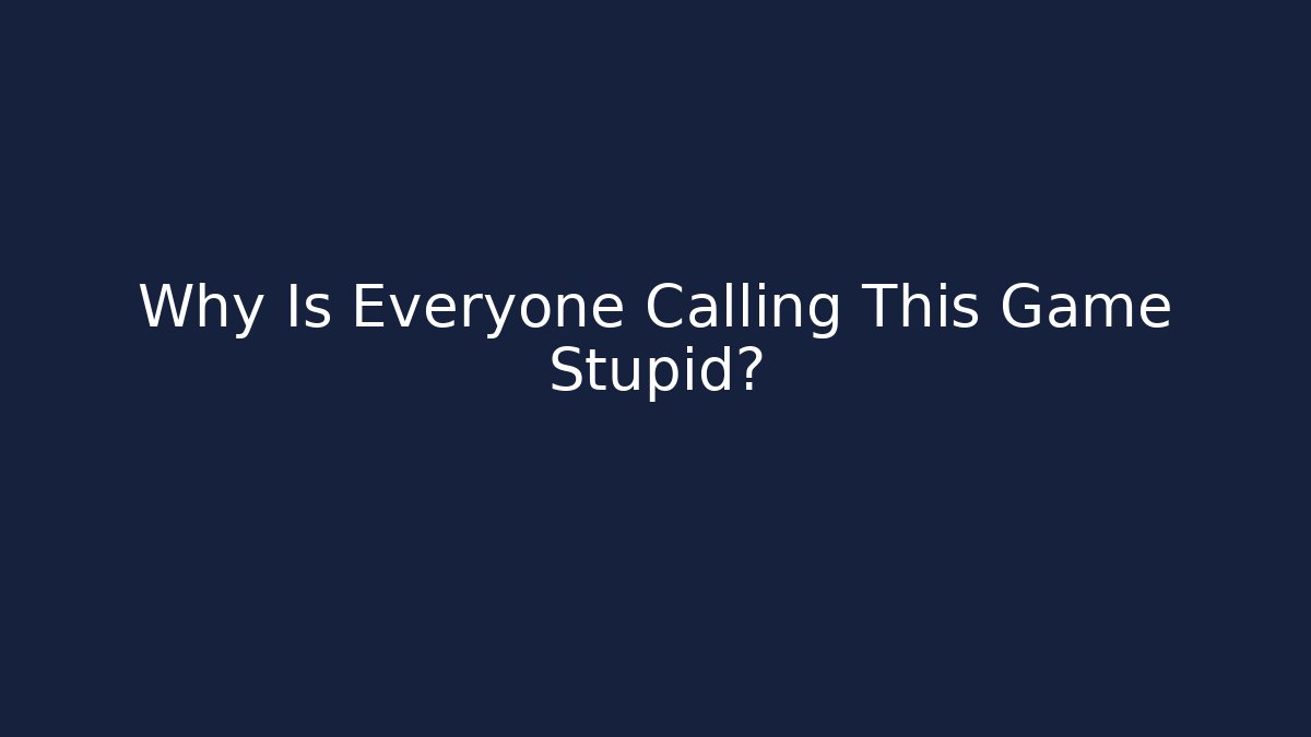 Why Is Everyone Calling This Game Stupid?