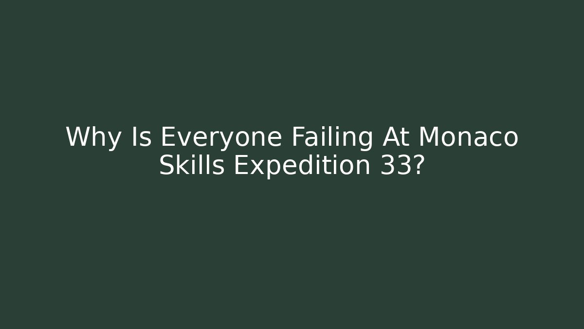 Why Is Everyone Failing At Monaco Skills Expedition 33?