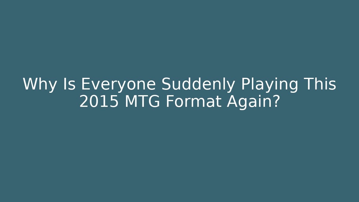 Why Is Everyone Suddenly Playing This 2015 MTG Format Again?