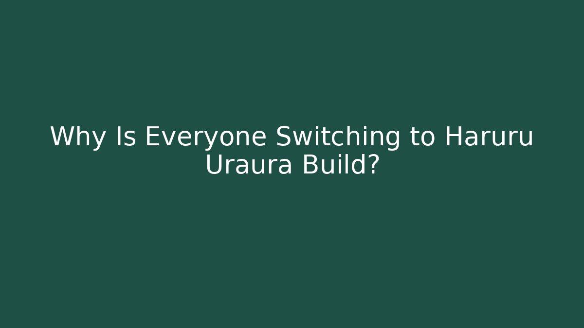 Why Is Everyone Switching to Haruru Uraura Build?