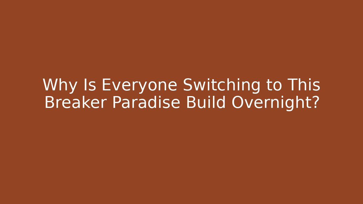 Why Is Everyone Switching to This Breaker Paradise Build Overnight?
