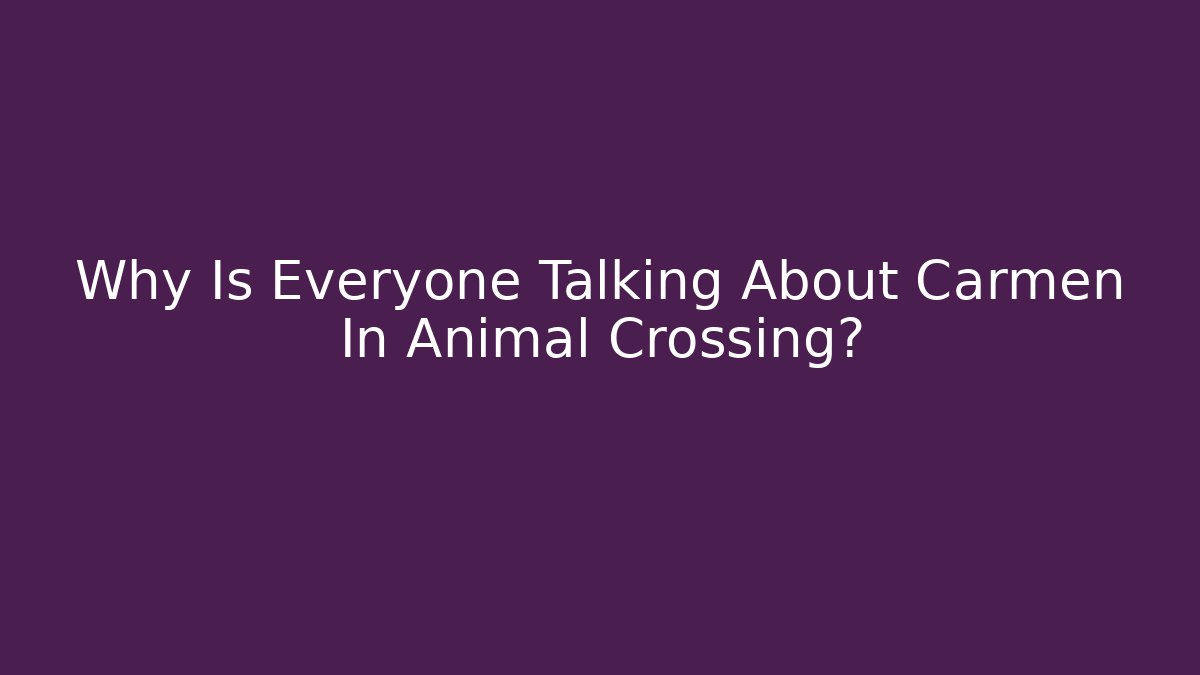 Why Is Everyone Talking About Carmen In Animal Crossing?