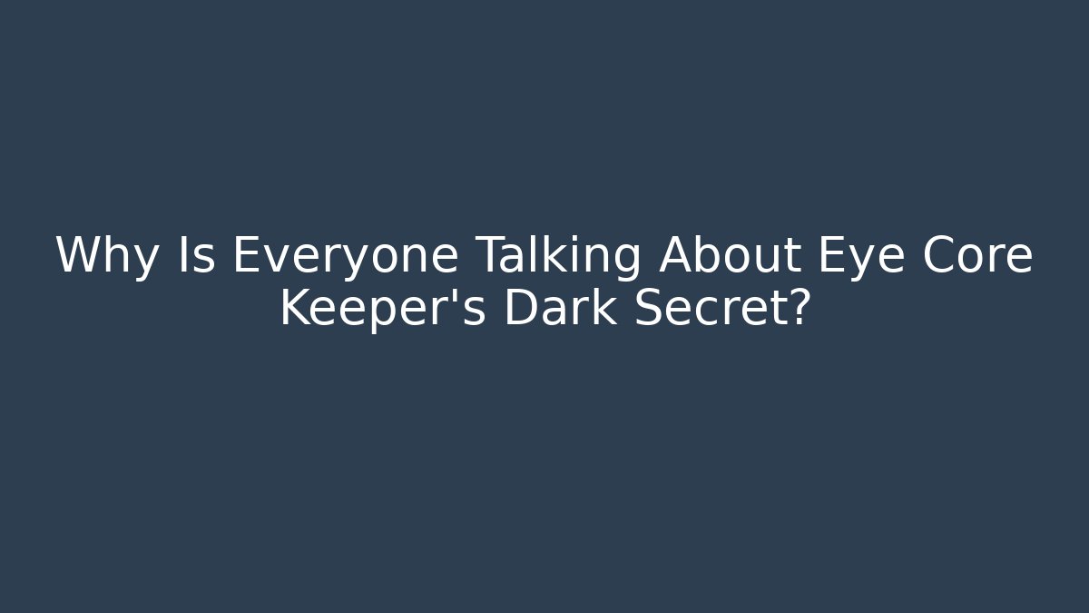 Why Is Everyone Talking About Eye Core Keeper's Dark Secret?