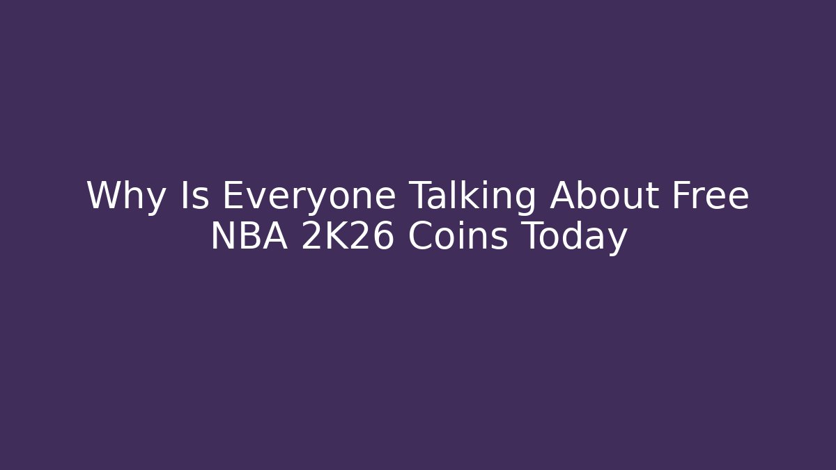 Why Is Everyone Talking About Free NBA 2K26 Coins Today