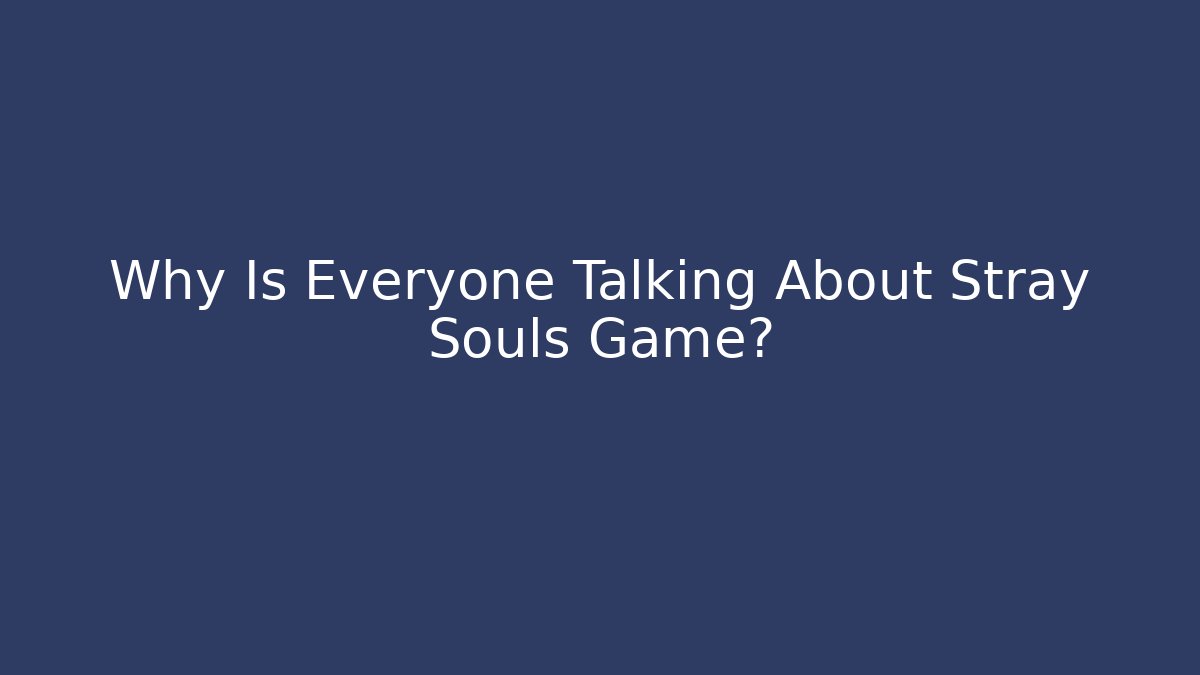 Why Is Everyone Talking About Stray Souls Game?