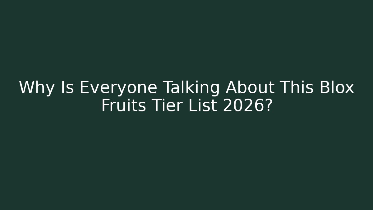 Why Is Everyone Talking About This Blox Fruits Tier List 2026?