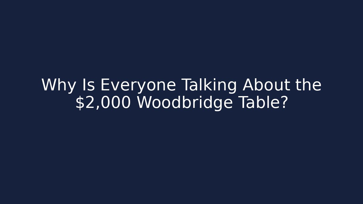 Why Is Everyone Talking About the $2,000 Woodbridge Table?