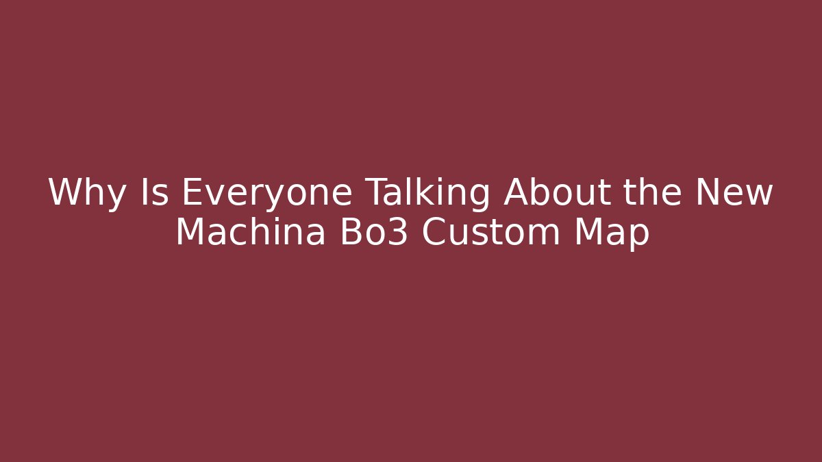 Why Is Everyone Talking About the New Machina Bo3 Custom Map