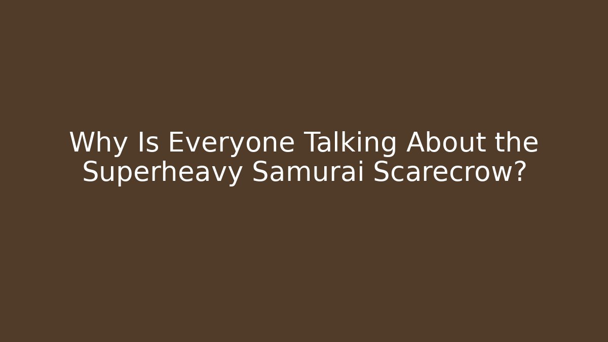 Why Is Everyone Talking About the Superheavy Samurai Scarecrow?