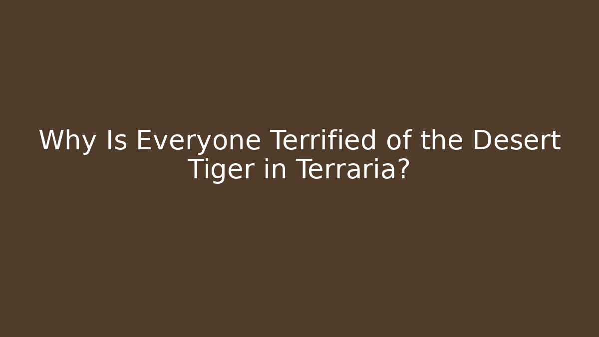 Why Is Everyone Terrified of the Desert Tiger in Terraria?