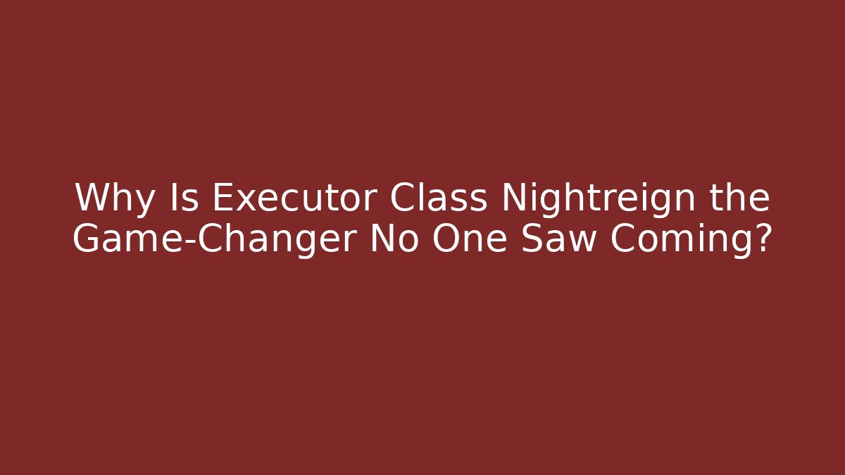 Why Is Executor Class Nightreign the Game-Changer No One Saw Coming?