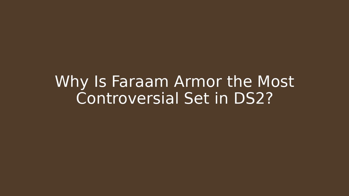 Why Is Faraam Armor the Most Controversial Set in DS2? - Boomer Naturals