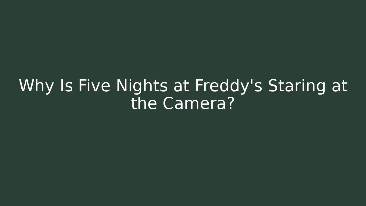 Why Is Five Nights at Freddy's Staring at the Camera?