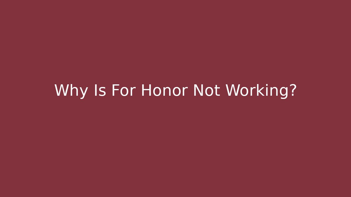 Why Is For Honor Not Working? - Boomer Naturals