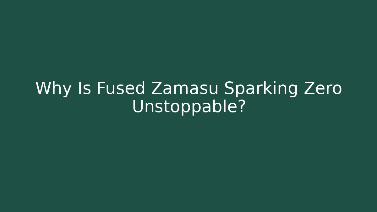 Why Is Fused Zamasu Sparking Zero Unstoppable?