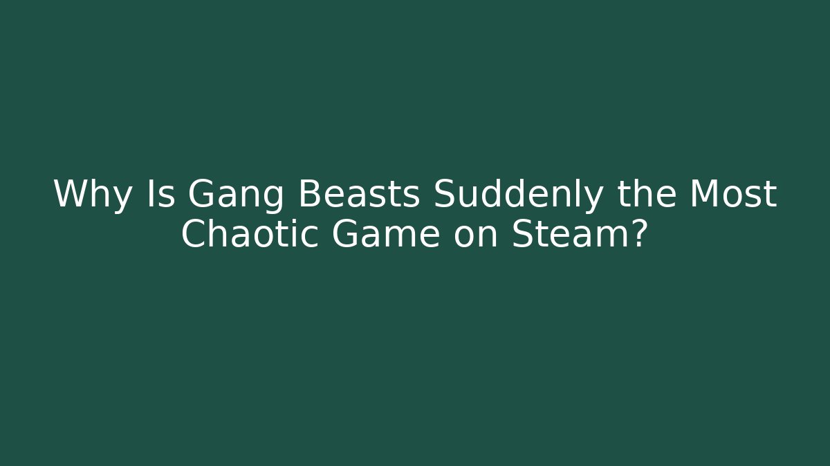 Why Is Gang Beasts Suddenly the Most Chaotic Game on Steam? - Boomer Naturals