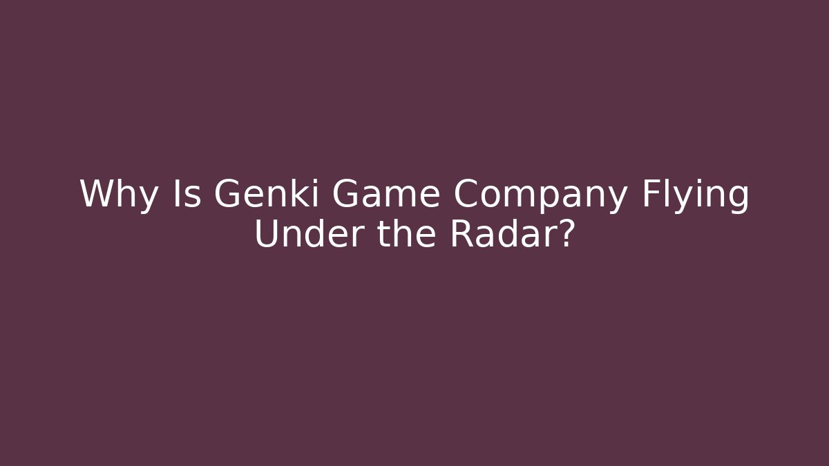 Why Is Genki Game Company Flying Under the Radar?