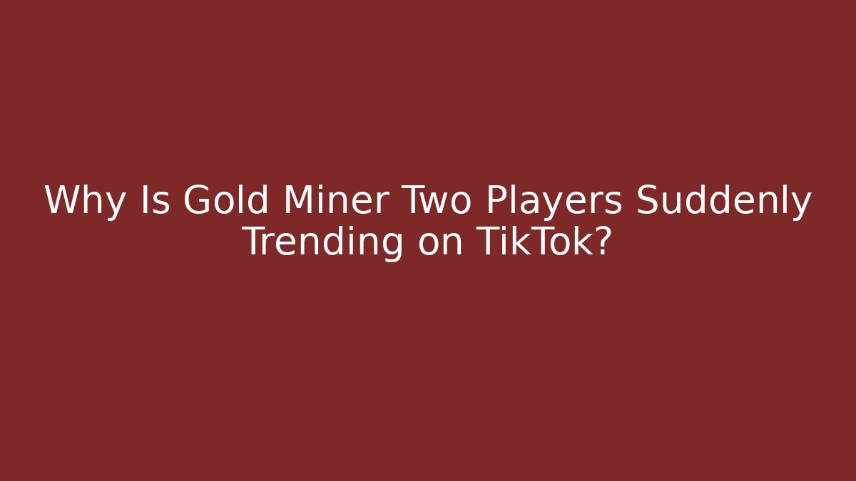 Why Is Gold Miner Two Players Suddenly Trending on TikTok?