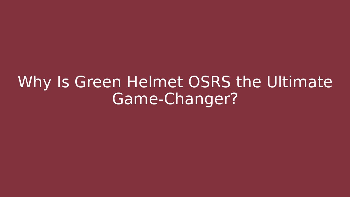 Why Is Green Helmet OSRS the Ultimate Game-Changer?