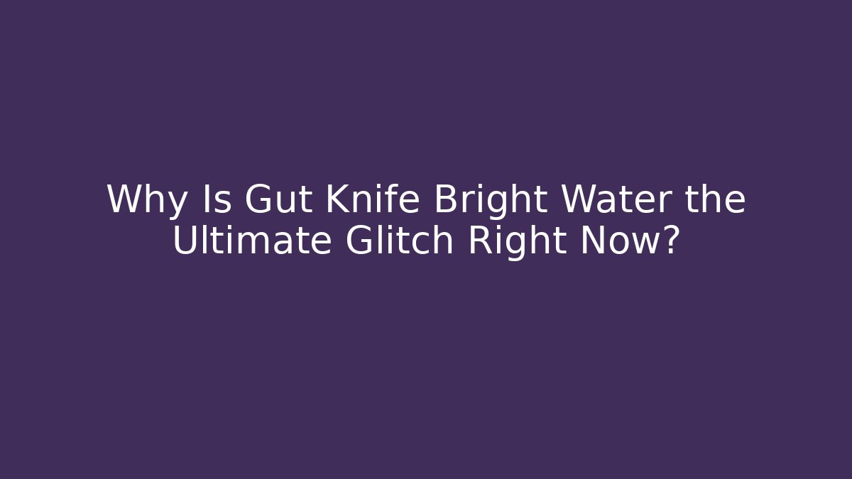 Why Is Gut Knife Bright Water the Ultimate Glitch Right Now?
