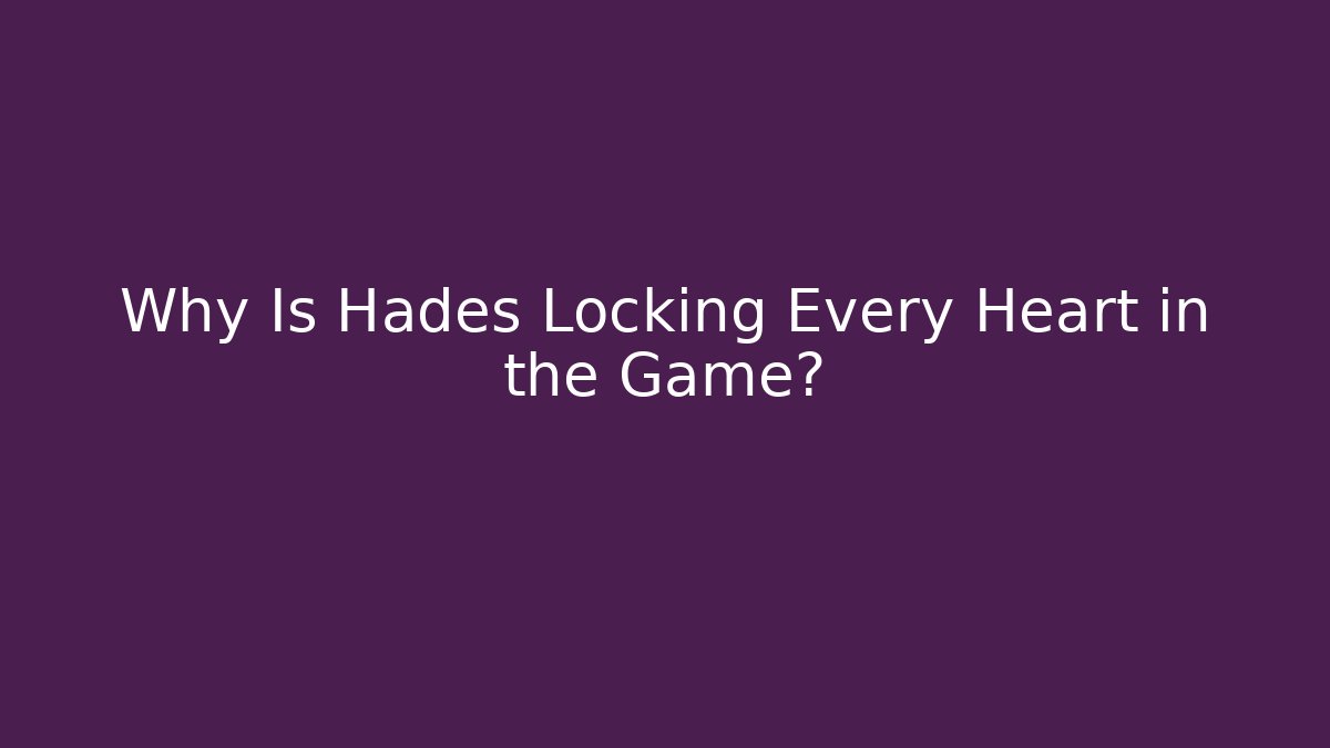 Why Is Hades Locking Every Heart in the Game?