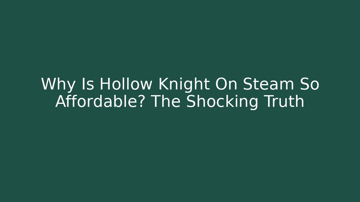 Why Is Hollow Knight On Steam So Affordable? The Shocking Truth