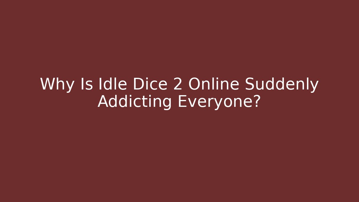 Why Is Idle Dice 2 Online Suddenly Addicting Everyone?