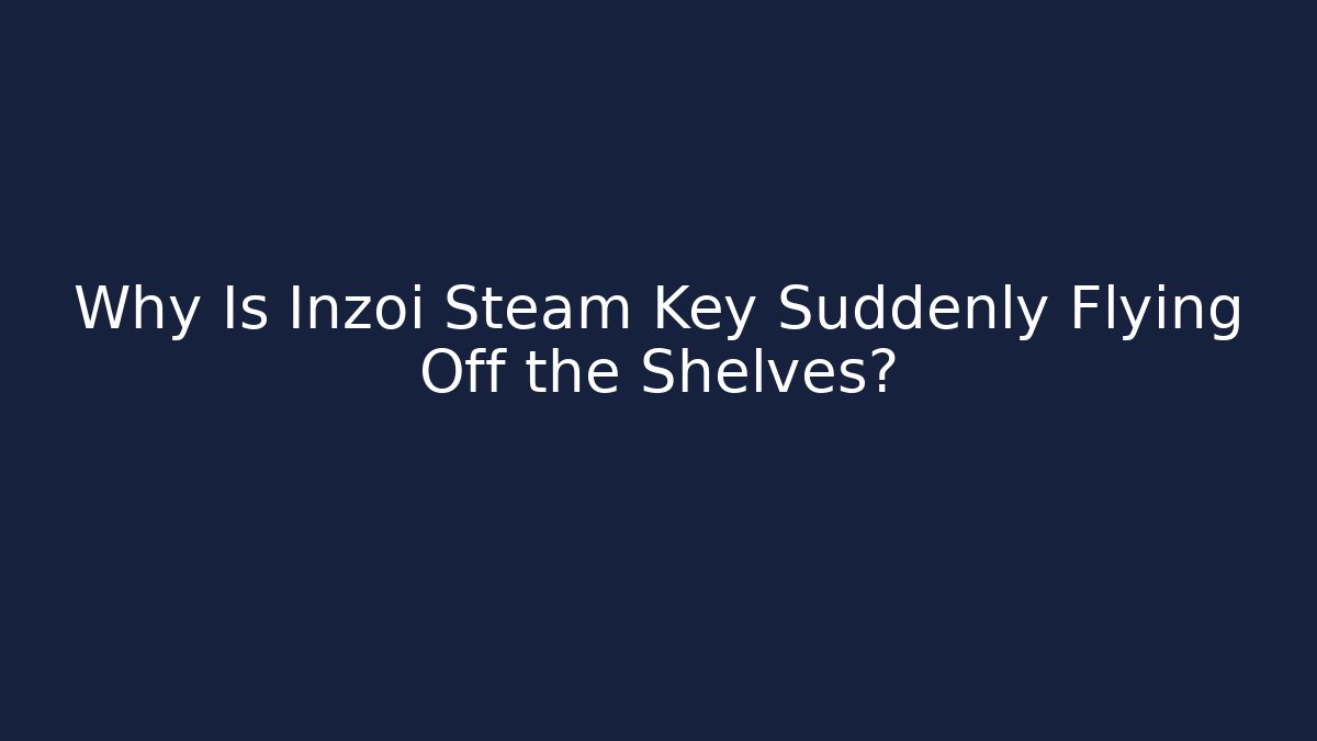 Why Is Inzoi Steam Key Suddenly Flying Off the Shelves?