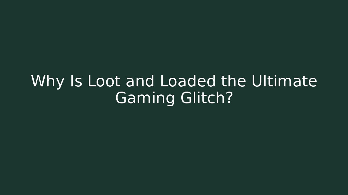 Why Is Loot and Loaded the Ultimate Gaming Glitch?