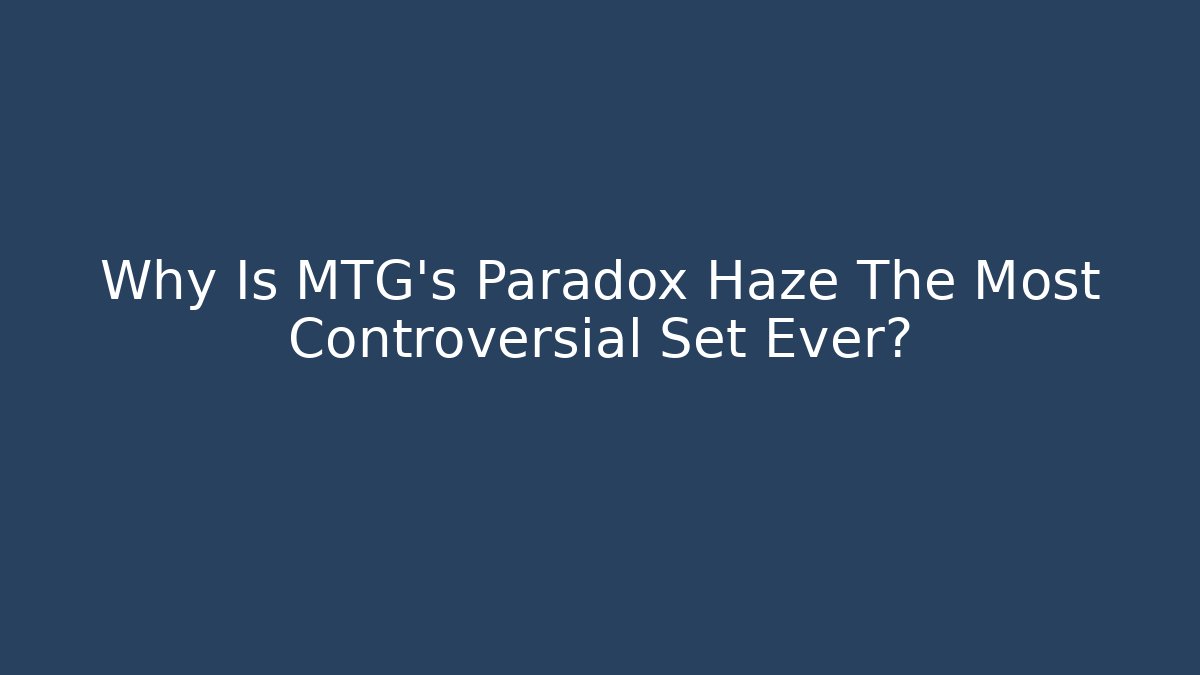 Why Is MTG's Paradox Haze The Most Controversial Set Ever? - Boomer Naturals