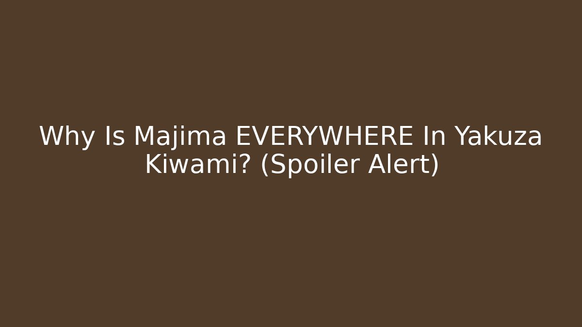 Why Is Majima EVERYWHERE In Yakuza Kiwami? (Spoiler Alert)